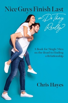 Paperback Nice Guys Finish Last or Do They Really?: A Book for Single Men on the Road to Finding a Relationship Book