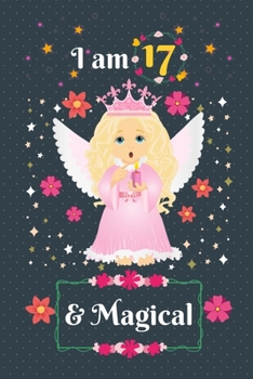 I am 17 & Magical: 17 Year Old Birthday Gift for Girls, Blank Line Journal, Fairy Princess Notebook, birthday notebook for kids