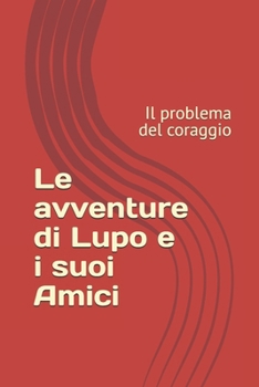 Paperback Le avventure di Lupo e i suoi amici: il problema del coraggio [Italian] Book