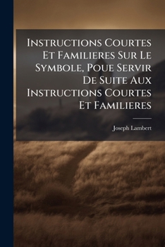 Paperback Instructions Courtes Et Familieres Sur Le Symbole, Poue Servir De Suite Aux Instructions Courtes Et Familieres [French] Book