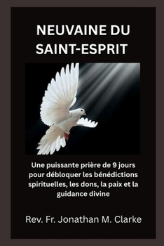 NEUVAINE DU SAINT-ESPRIT: Une puissante prière de 9 jours pour débloquer les bénédictions spirituelles, les dons, la paix et la guidance divine (French Edition)