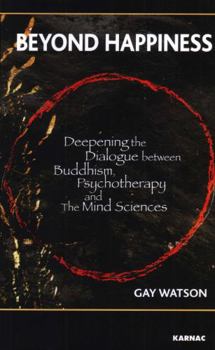 Paperback Beyond Happiness: Deepening the Dialogue between Buddhism, Psychotherapy and the Mind Sciences Book
