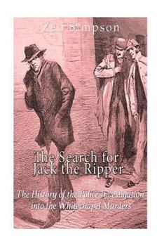 The Search for Jack the Ripper: The History of the Police Investigation into the Whitechapel Murders