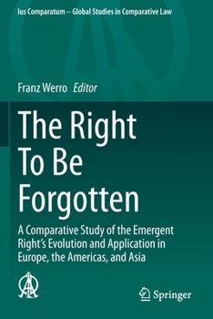 Paperback The Right to Be Forgotten: A Comparative Study of the Emergent Right's Evolution and Application in Europe, the Americas, and Asia Book