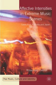 Hardcover Affective Intensities in Extreme Music Scenes: Cases from Australia and Japan Book