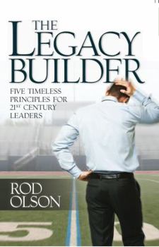 Paperback The Legacy Builder Five Timeless Principles for 21st Century Leaders Book