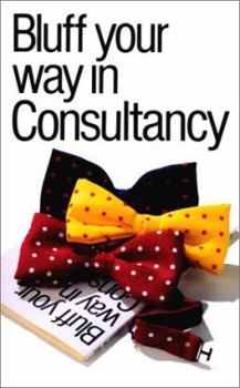 Bluff Your Way in Consultancy (The Bluffer's Guides) - Book  of the Bluffer's Guide to ...
