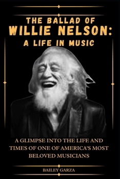 Paperback The Ballad of Willie Nelson: A Life in Music : A glimpse into the life and times of one of America's most beloved musicians Book
