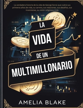 Paperback La vida de un multimillonario: La verdadera historia de la vida de George Soros que cubre sus primeros años de vida, su carrera, sus relaciones, sus [Spanish] Book