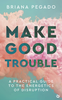Paperback Make Good Trouble: A Practical Guide to the Energetics of Disruption Book