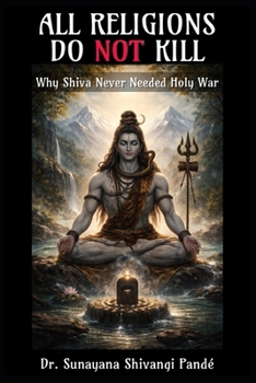 All Religions Do Not Kill: Why Shiva Never Needed Holy War (The Conscious Classroom Series)