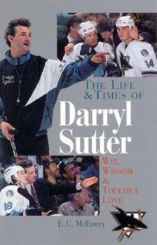 Paperback The Life and Times of Darryl Sutter: Wit, Wisdom, and Tougher Love Book