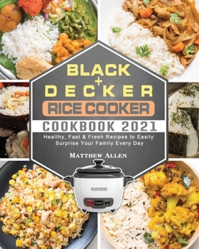 Paperback BLACK+DECKER Rice Cooker Cookbook 2021: Healthy, Fast & Fresh Recipes to Easily Surprise Your Family Every Day Book