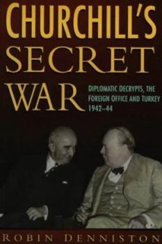 Paperback Churchill's Secret War: Diplomatic Decrypts, the Foreign Office and Turkey 1942-44 Book