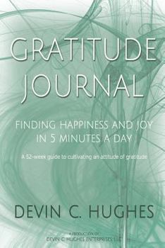 Paperback The Gratitude Journal: Finding Happiness and Joy in 5 mins a Day: A 52 Week Guide To Cultivate An Attitude Of Gratitude Book