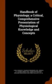 Hardcover Handbook of Physiology; a Critical, Comprehensive Presentation of Physiological Knowledge and Concepts Book