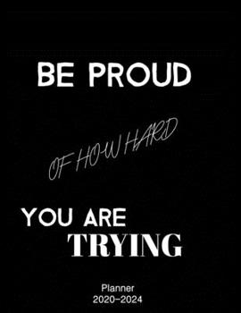 Be Proud Of How Hard You Are Trying 2020 Weekly And Monthly Planner: Monthly Calendar Organizer Gifts