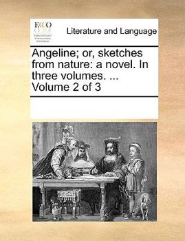 Angeline; or, sketches from nature: a novel. In three volumes. ... Volume 2 of 3