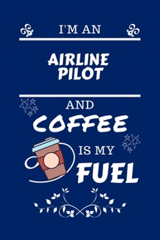 Paperback I'm An Airline Pilot And Coffee Is My Fuel: Perfect Gag Gift For An Airline Pilot Who Loves Their Coffee - Blank Lined Notebook Journal - 100 Pages 6 Book