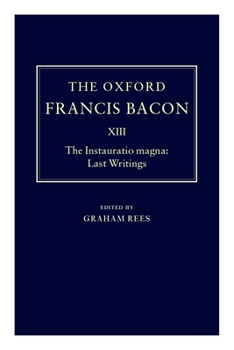 The Oxford Francis Bacon XIII: The Instauratio Magna: Last Writings - Book #13 of the Oxford Francis Bacon