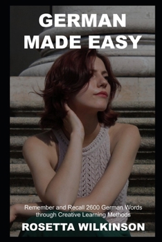 Paperback German Made Easy: Remember and Recall 2600 German Words through Creative Learning Methods (Creative German Learning Techniques) Book