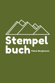 Stempelbuch - Meine Bergtouren: Das beste Stempelbuch für alle deine Gipfel-Erreichungen | Notiere alles über deine Wandertouren | Das perfekte ... | Ideal als Geschenk (German Edition)