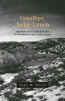Paperback Goodbye, Judge Lynch: The End of the Lawless Era in Wyoming's Big Horn Basin Book