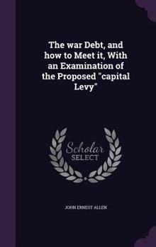 Hardcover The war Debt, and how to Meet it, With an Examination of the Proposed "capital Levy" Book