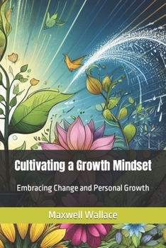 Paperback Cultivating a Growth Mindset: Embracing Change and Personal Growth Book