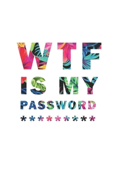 WTF Is My Password: Notebook, password book small 6” x 9” 120 Pages Organizer/Log Book/ Reminder/Notebook for Passwords and Shit/Password Book/Gift for Friends/Coworkers/Seniors/Mom/Dad/