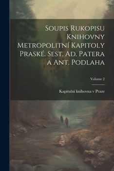 Paperback Soupis rukopisu Knihovny Metropolitní kapitoly praské. Sest. Ad. Patera a Ant. Podlaha; Volume 2 [Czech] Book