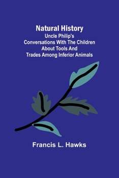 Paperback Natural History; Uncle Philip's Conversations with the Children about Tools and Trades among Inferior Animals Book