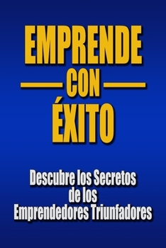 Paperback Emprende con Éxito: Descubre los Secretos de los Emprendedores Triunfadores [Spanish] Book