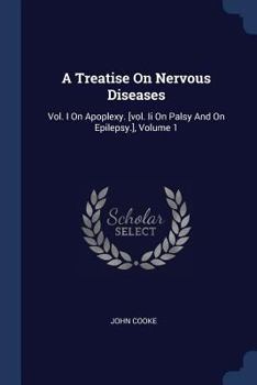 A Treatise On Nervous Diseases: Vol. I On Apoplexy. [vol. Ii On Palsy And On Epilepsy.], Volume 1