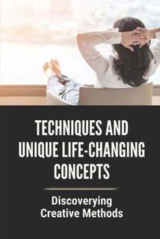 Paperback Techniques And Unique Life-Changing Concepts: Discoverying Creative Methods: How To Be The Star In You Life Book