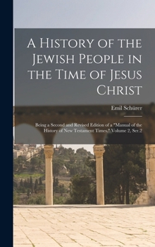 A History of the Jewish People in the Time of Jesus Christ; Being a Second and Revised Edition of a Manual of the History of New Testament Times. Volu