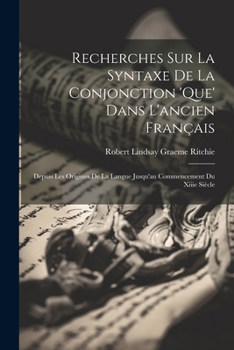 Paperback Recherches Sur La Syntaxe De La Conjonction 'que' Dans L'ancien Français: Depuis Les Origines De La Langue Jusqu'au Commencement Du Xiiie Siècle [French] Book