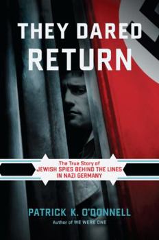 Hardcover They Dared Return: The True Story of Jewish Spies Behind the Lines in Nazi Germany Book