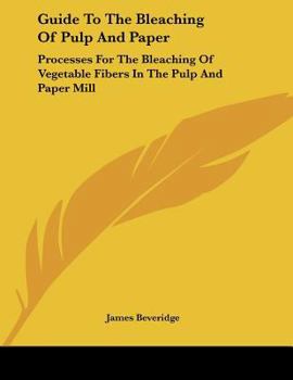 Paperback Guide To The Bleaching Of Pulp And Paper: Processes For The Bleaching Of Vegetable Fibers In The Pulp And Paper Mill Book