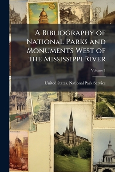 A bibliography of national parks and monuments west of the Mississippi River Volume 1