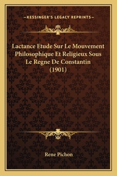 Paperback Lactance Etude Sur Le Mouvement Philosophique Et Religieux Sous Le Regne De Constantin (1901) [French] Book