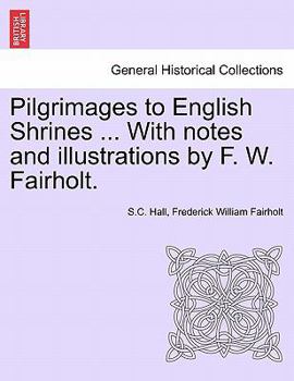 Paperback Pilgrimages to English Shrines ... with Notes and Illustrations by F. W. Fairholt. Book