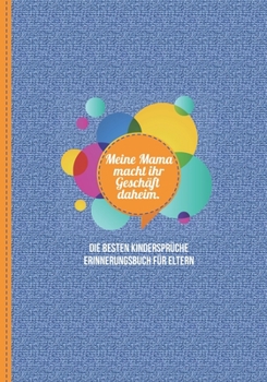 Paperback Meine Mama macht ihr Gesch?ft daheim. Die besten Kinderspr?che - Erinnerungsbuch f?r Eltern: f?r die besten Spr?che ihrer Kinder zum Festhalten, Erinn [German] Book