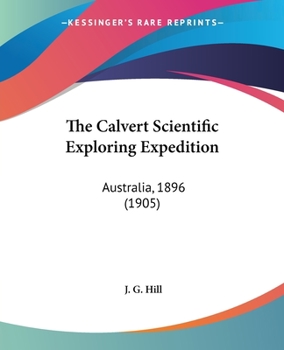 Paperback The Calvert Scientific Exploring Expedition: Australia, 1896 (1905) Book