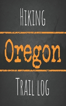 Hiking Oregon trail log: Record your favorite outdoor hikes in the state of Oregon, 5 x 8 travel size