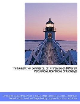Paperback The Elements of Commerce; Or, a Treatise on Different Calculations, Operations of Exchange Book