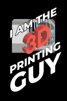 I Am The 3D Printing Guy: Notebook I Notizbuch I Calepin I Taccuino I Cuaderno I Caderno I Notitieblok I Notatnik I 6x9 I A5 I 120 Pages I Dot Grid I ... I Teacher I Students I Writing I Drawing I