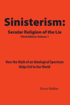Paperback Sinisterism: Secular Religion of the Lie: How the Myth of an Ideological Spectrum Helps Evil in Our World Book