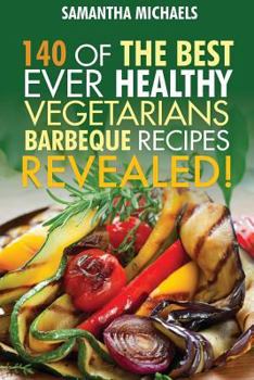 Barbecue Cookbook: 140 Of The Best Ever Healthy Vegetarian Barbecue Recipes Book