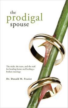 Paperback The Prodigal Spouse: The Trials, the Tears, and the Trail for Heading Home and Healing a Broken Marriage Book